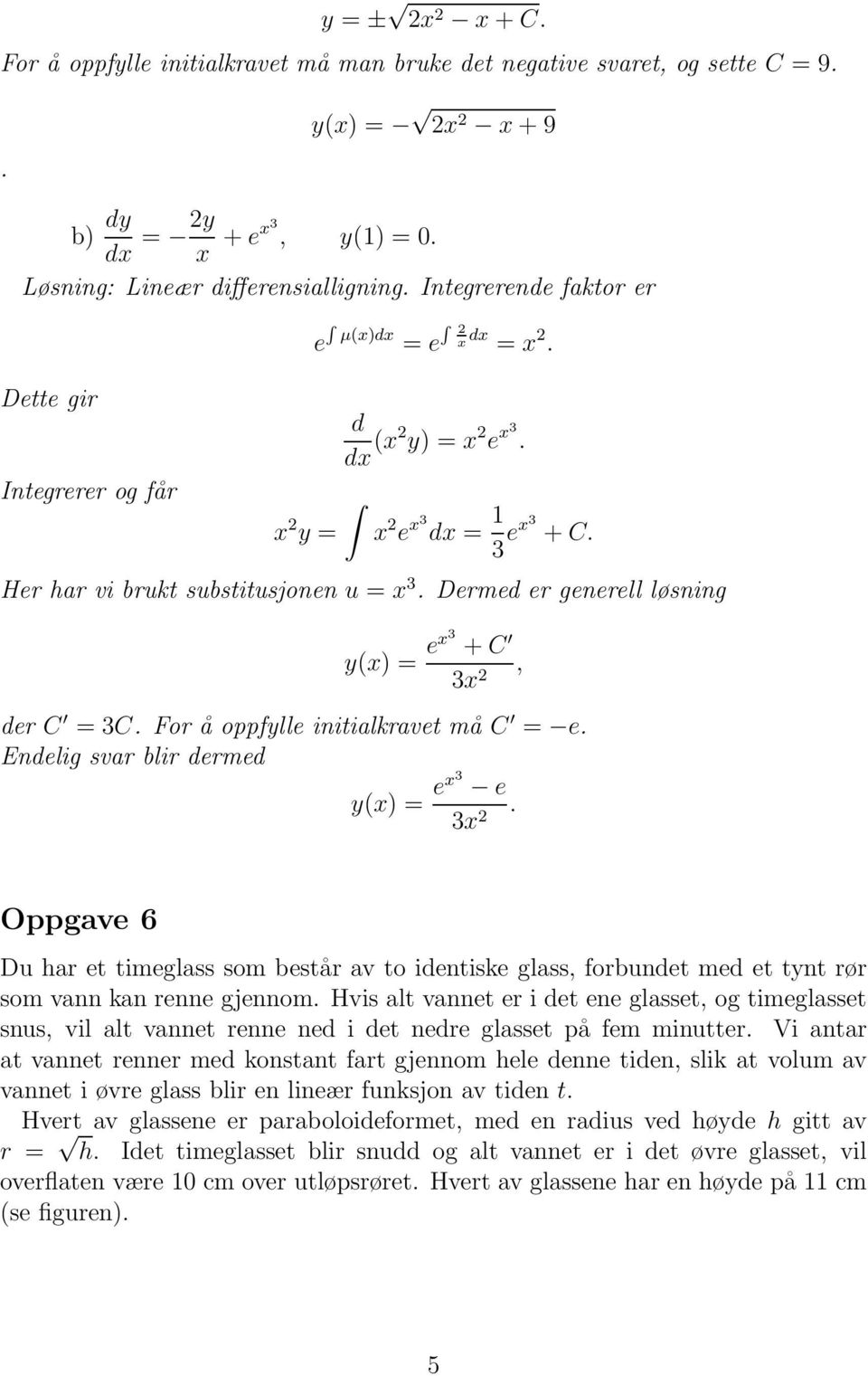 Dermed er generell løsning y(x) = ex + C x 2, der C = C. For å oppfylle initialkravet må C = e. Endelig svar blir dermed y(x) = ex e x 2.