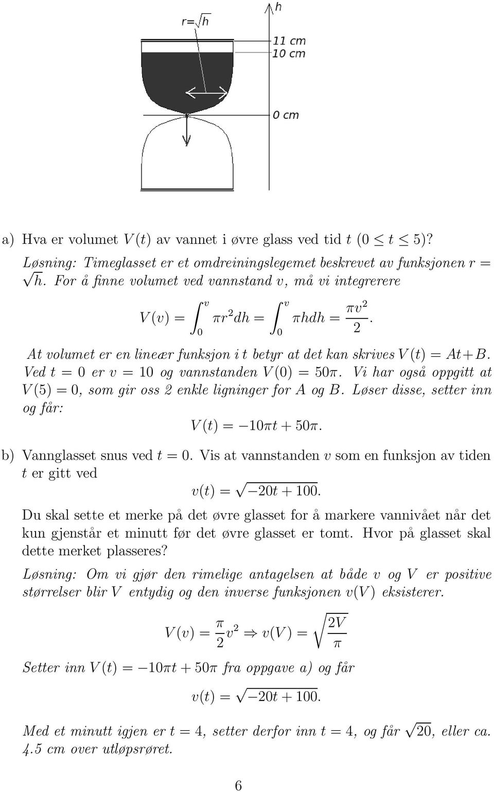 Ved t = 0 er v = 10 og vannstanden V (0) = 50π. Vi har også oppgitt at V (5) = 0, som gir oss 2 enkle ligninger for A og B. Løser disse, setter inn og får: V (t) = 10πt + 50π.