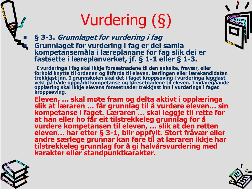 I grunnskolen skal det i faget kroppsøving i vurderinga leggjast vekt på både oppnådd kompetanse og føresetnadene til eleven.