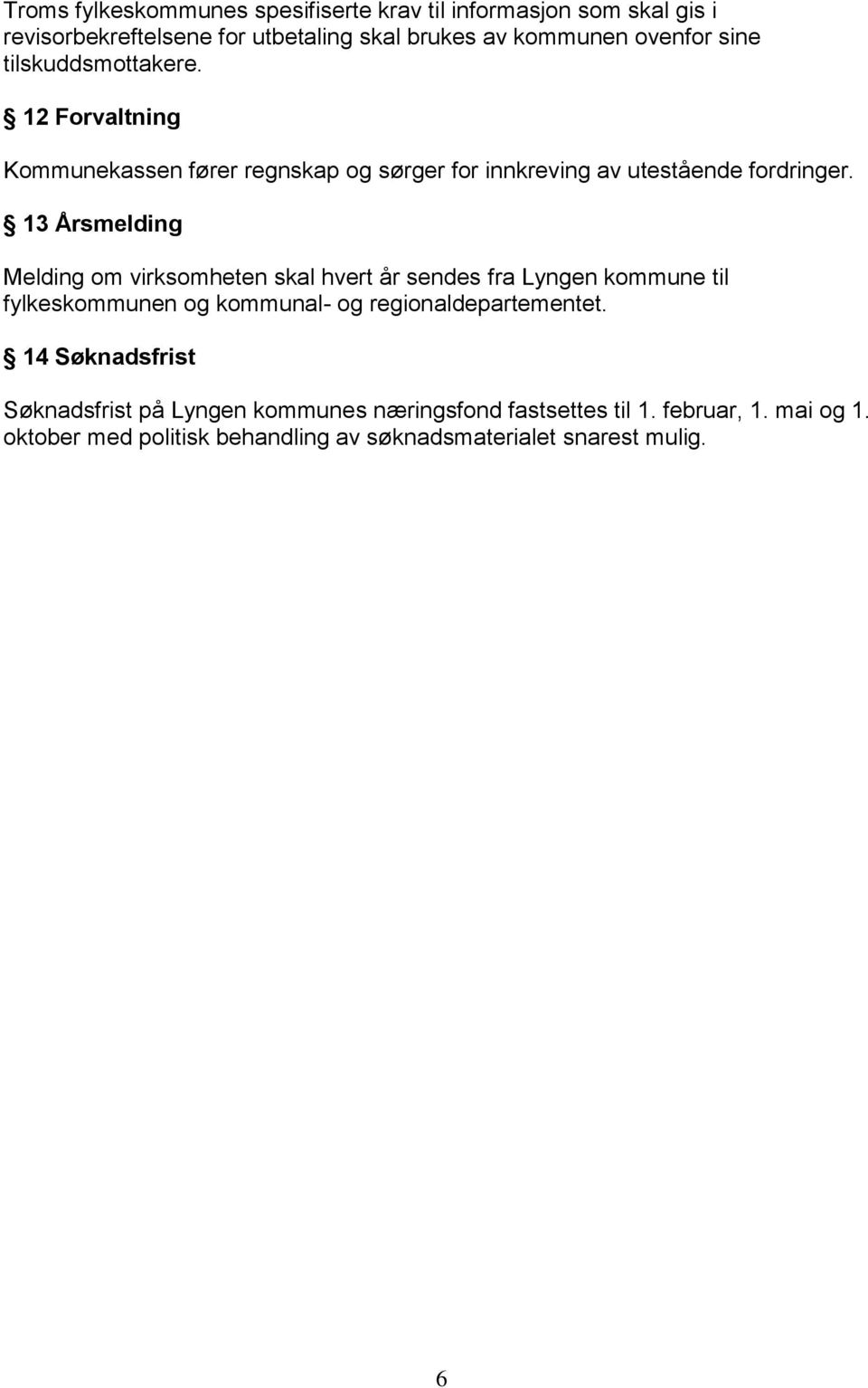 13 Årsmelding Melding om virksomheten skal hvert år sendes fra Lyngen kommune til fylkeskommunen og kommunal- og regionaldepartementet.