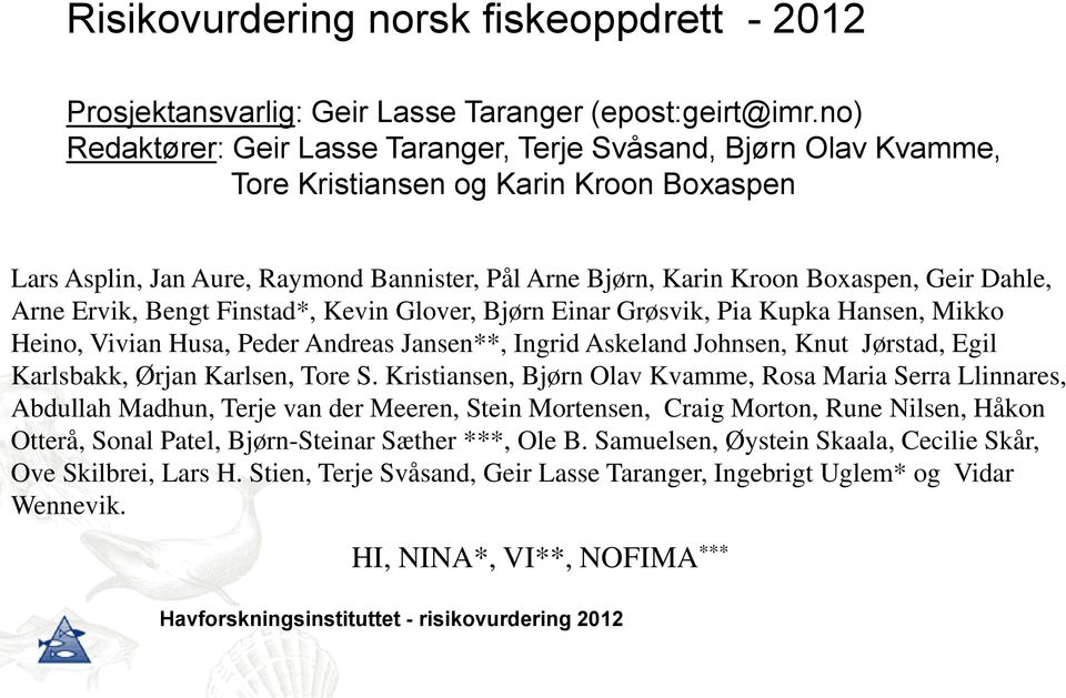 Dahle, Arne Ervik, Bengt Finstad*, Kevin Glover, Bjørn Einar Grøsvik, Pia Kupka Hansen, Mikko Heino, Vivian Husa, Peder Andreas Jansen**, Ingrid Askeland Johnsen, Knut Jørstad, Egil Karlsbakk, Ørjan