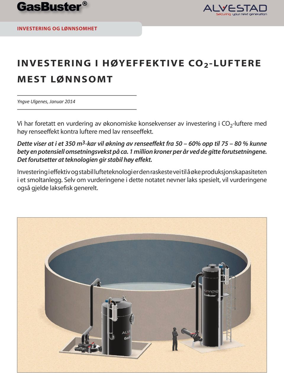 Dette viser at i et 350 m 3 -kar vil økning av renseeffekt fra 50 60% opp til 75 80 % kunne bety en potensiell omsetningsvekst på ca.