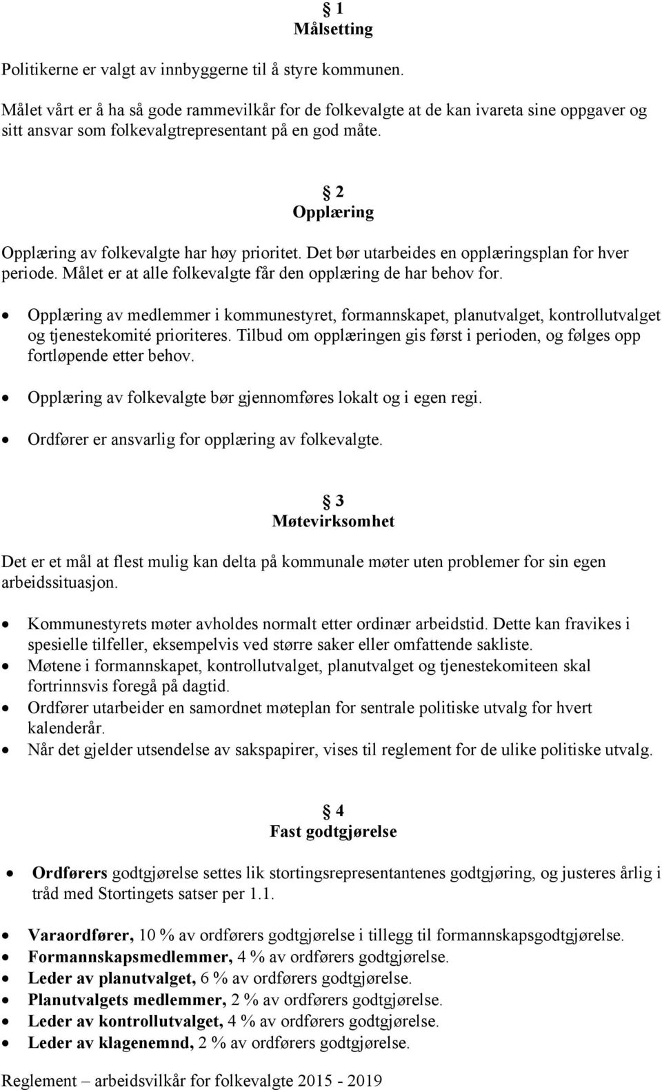 2 Opplæring Opplæring av folkevalgte har høy prioritet. Det bør utarbeides en opplæringsplan for hver periode. Målet er at alle folkevalgte får den opplæring de har behov for.