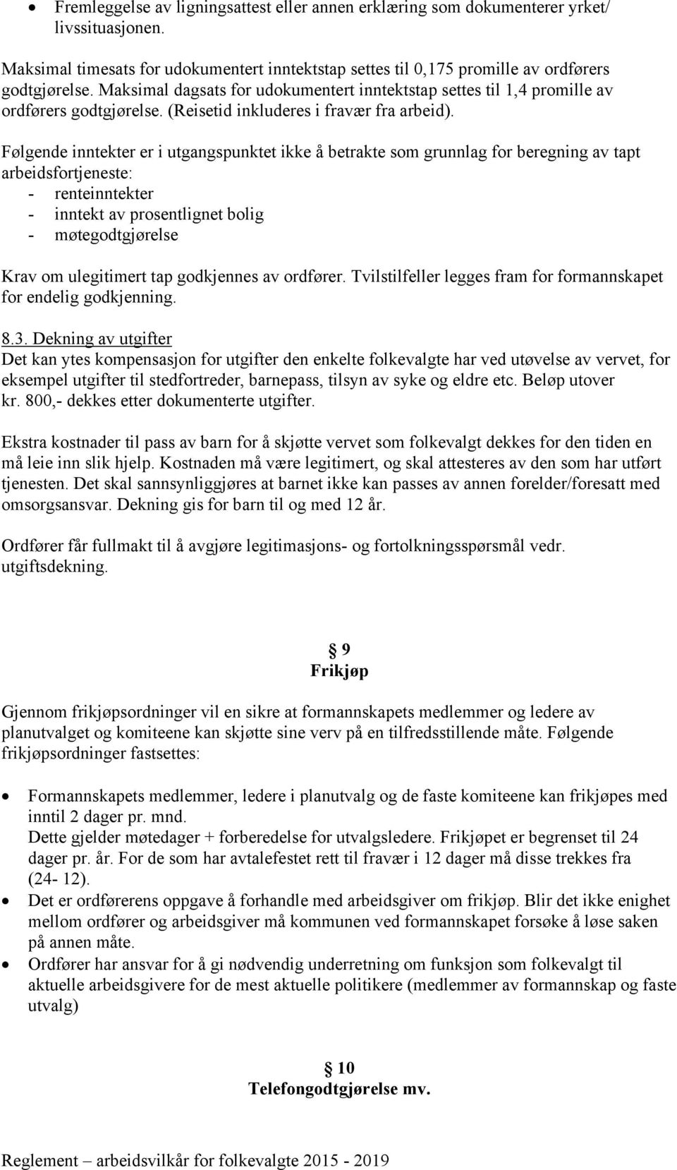 Følgende inntekter er i utgangspunktet ikke å betrakte som grunnlag for beregning av tapt arbeidsfortjeneste: - renteinntekter - inntekt av prosentlignet bolig - møtegodtgjørelse Krav om ulegitimert