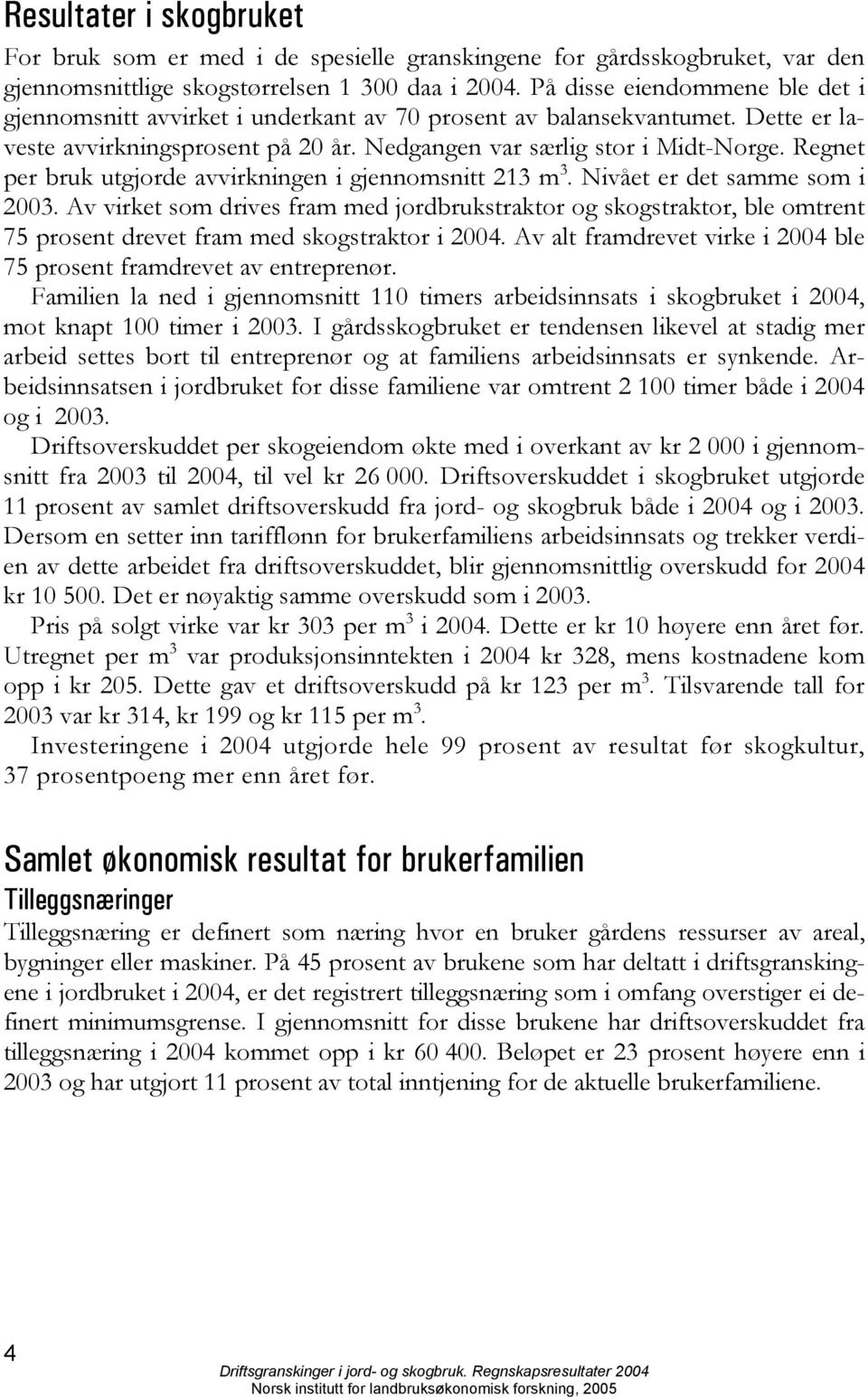 Regnet per bruk utgjorde avvirkningen i gjennomsnitt 213 m 3. Nivået er det samme som i 2003.