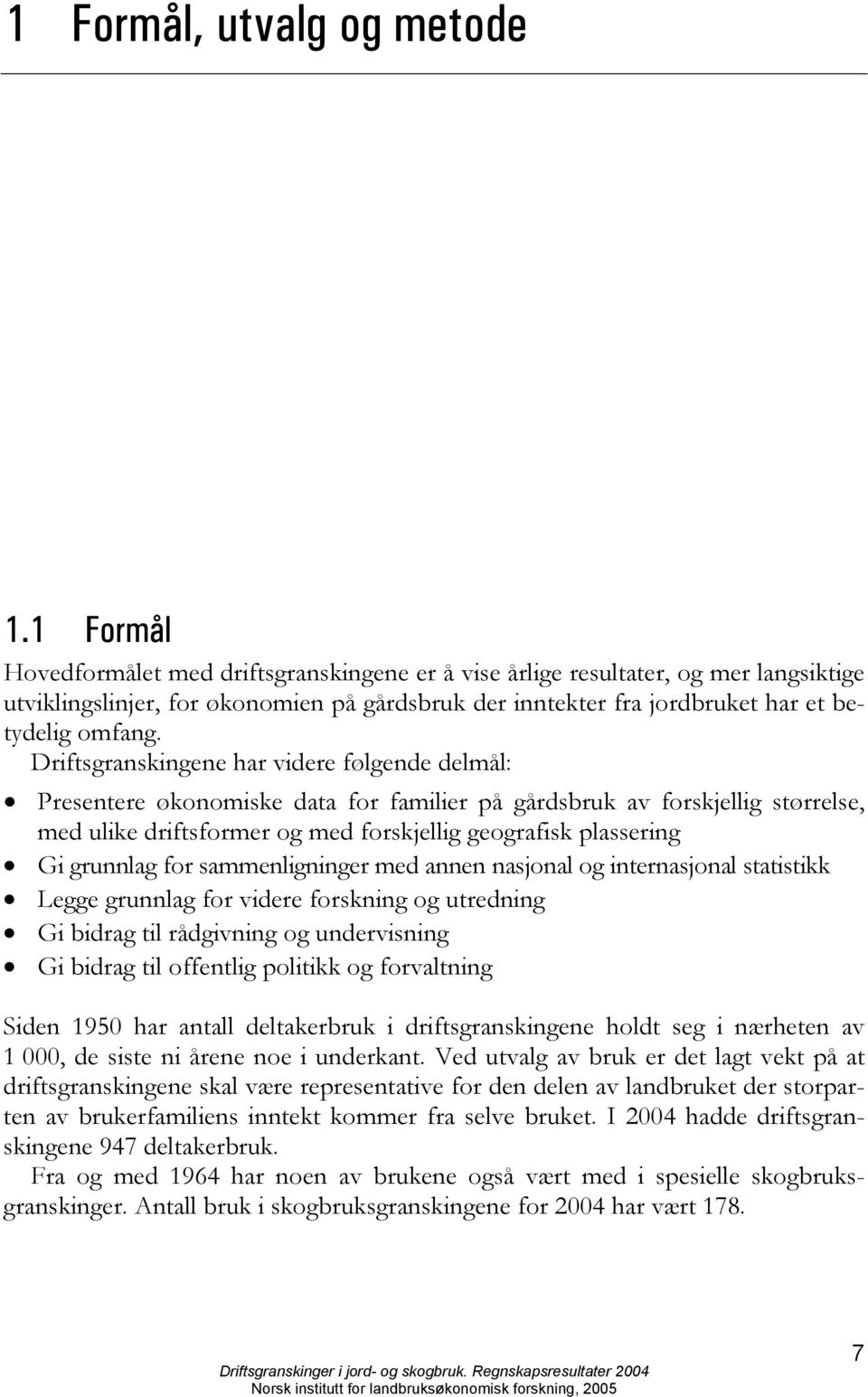 Driftsgranskingene har videre følgende delmål: Presentere økonomiske data for familier på gårdsbruk av forskjellig størrelse, med ulike driftsformer og med forskjellig geografisk plassering Gi