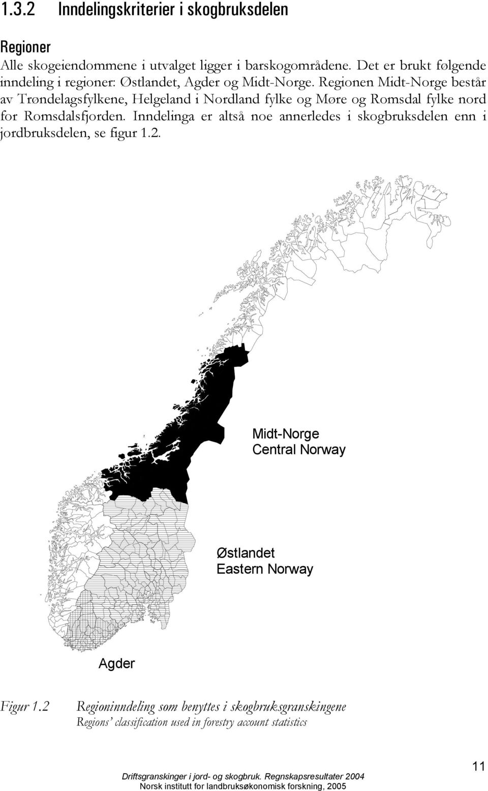 Regionen Midt-Norge består av Trøndelagsfylkene, Helgeland i Nordland fylke og Møre og Romsdal fylke nord for Romsdalsfjorden.