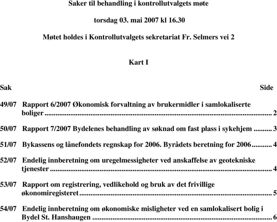 .. 2 50/07 Rapport 7/2007 Bydelenes behandling av søknad om fast plass i sykehjem... 3 51/07 Bykassens og lånefondets regnskap for 2006. Byrådets beretning for 2006.