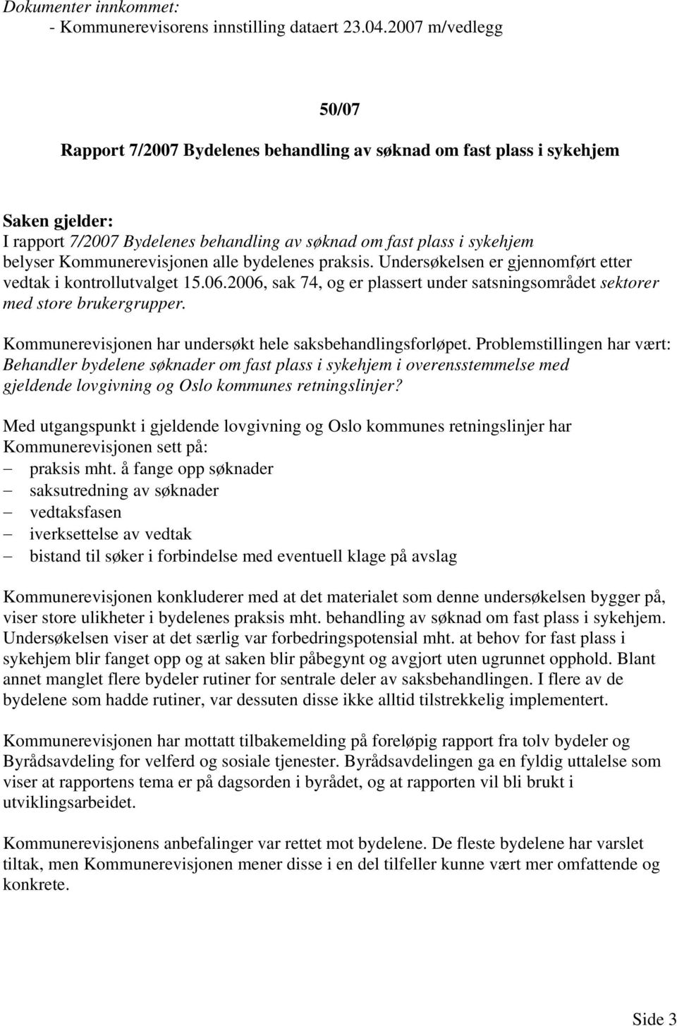 bydelenes praksis. Undersøkelsen er gjennomført etter vedtak i kontrollutvalget 15.06.2006, sak 74, og er plassert under satsningsområdet sektorer med store brukergrupper.