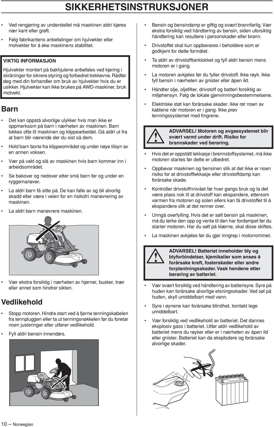 Rådfør deg med din forhandler om bruk av hjulvekter hvis du er usikker. Hjulvekter kan ikke brukes på AWD-maskiner, bruk motvekt.
