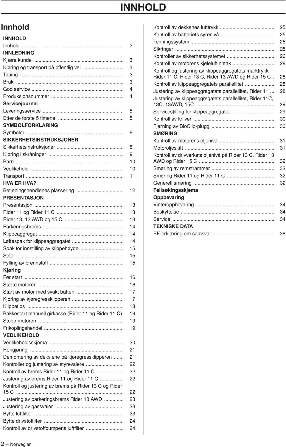 Betjeningshendlenes plassering... 12 PRESENTASJON Presentasjon... 13 Rider 11 og Rider 11 C... 13 Rider 13, 13 AWD og 15 C.... 13 Parkeringsbrems... 14 Klippeaggregat.