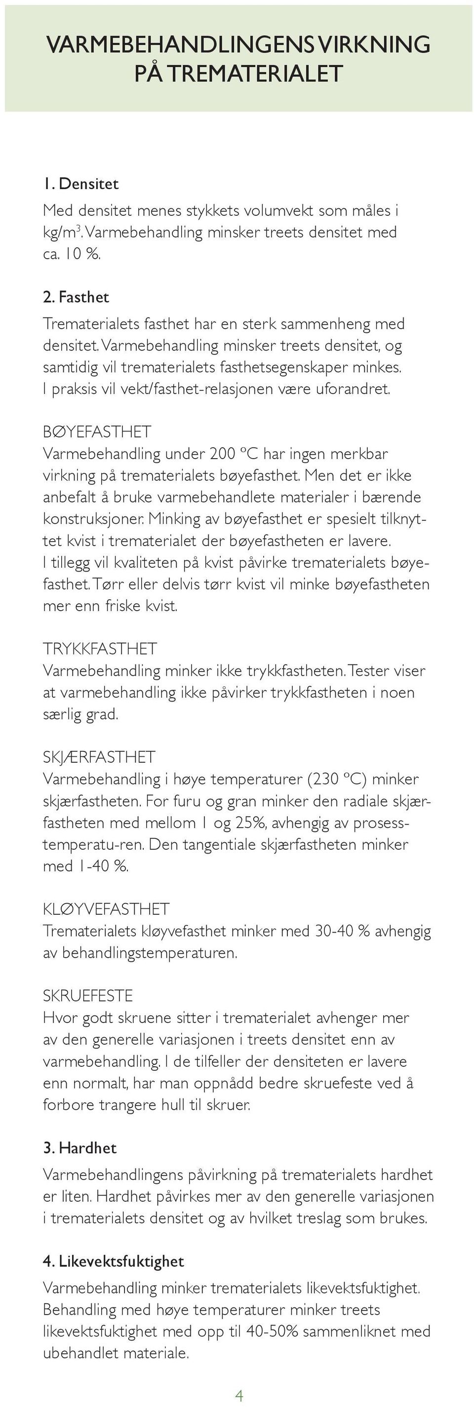 I praksis vil vekt/fasthet-relasjonen være uforandret. Bøyefasthet Varmebehandling under 200 ºC har ingen merkbar virkning på trematerialets bøyefasthet.