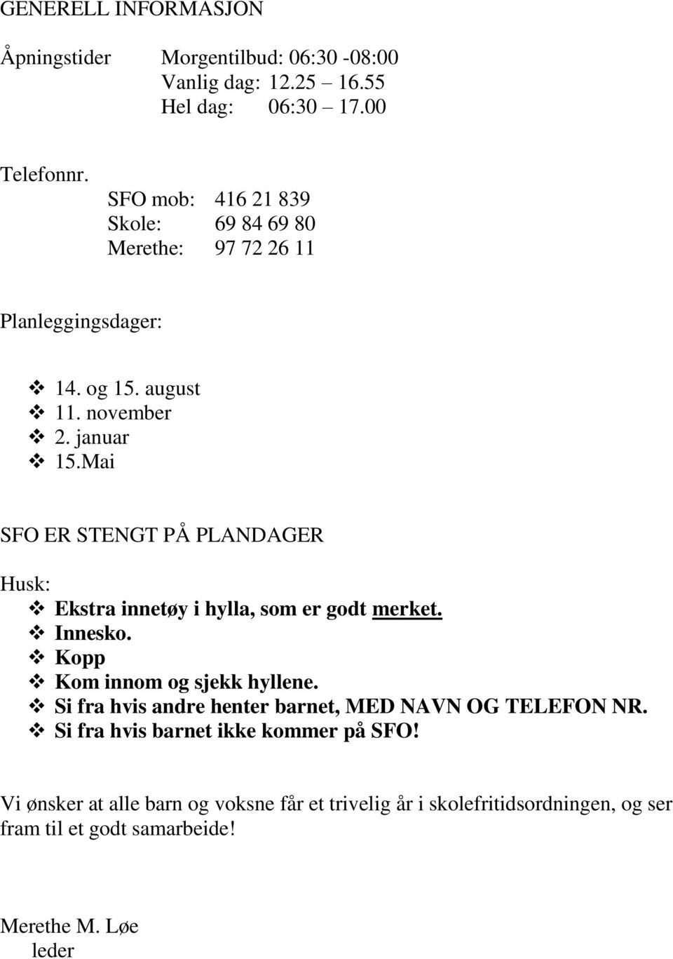 Mai SFO ER STENGT PÅ PLANDAGER Husk: Ekstra innetøy i hylla, som er godt merket. Innesko. Kopp Kom innom og sjekk hyllene.