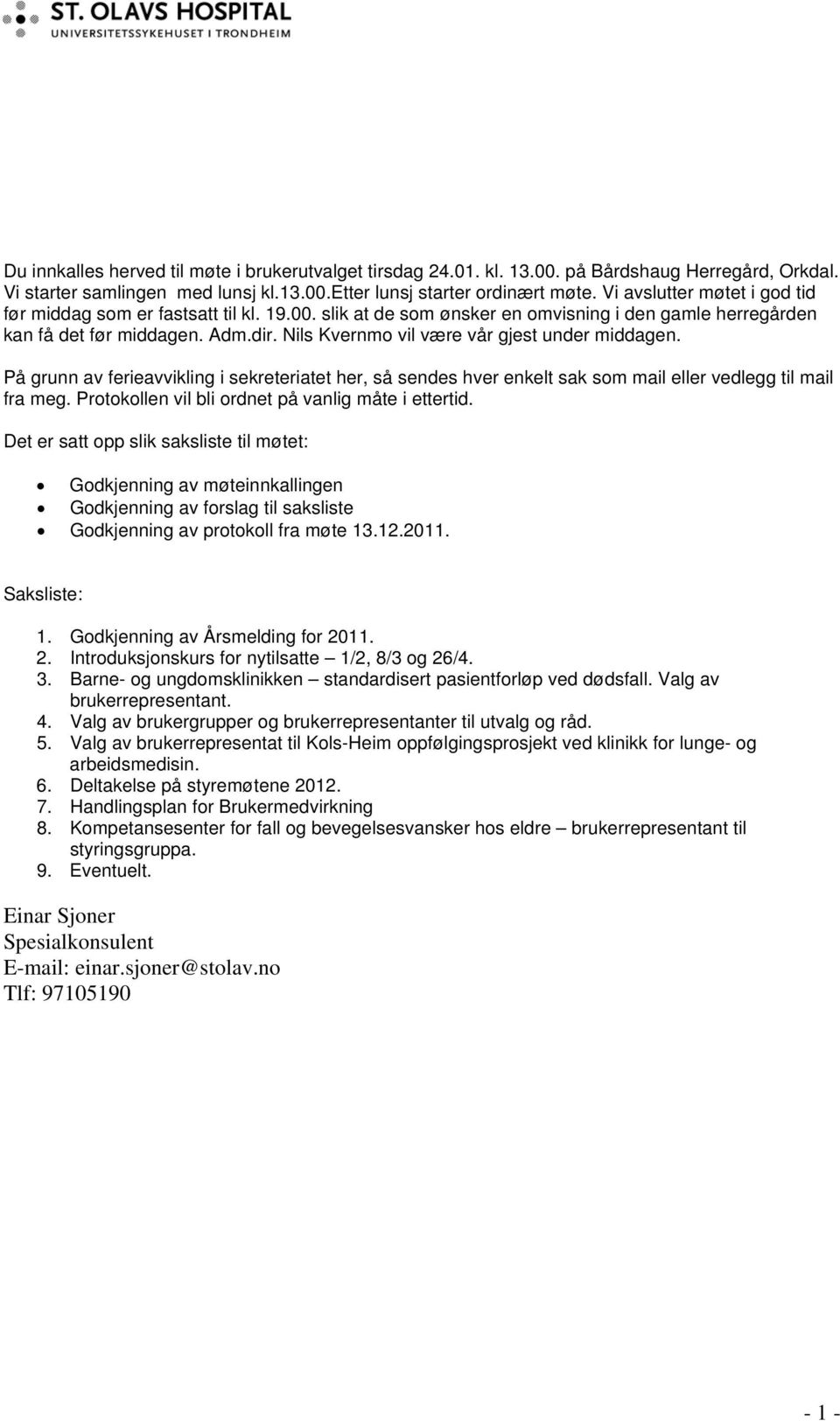 Nils Kvernmo vil være vår gjest under middagen. På grunn av ferieavvikling i sekreteriatet her, så sendes hver enkelt sak som mail eller vedlegg til mail fra meg.