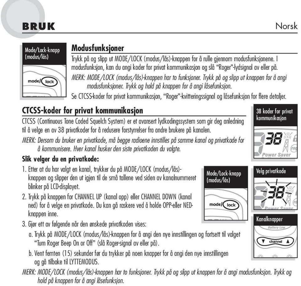 Trykk og hold på knappen for å angi låsefunksjon. Se CTCSS-koder for privat kommunikasjon, Roger -kvitteringssignal og låsefunksjon for flere detaljer.