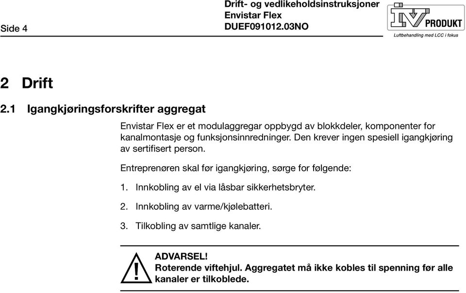 Den krever ingen spesiell igangkjøring av sertifisert person. Entreprenøren skal før igangkjøring, sørge for følgende:.