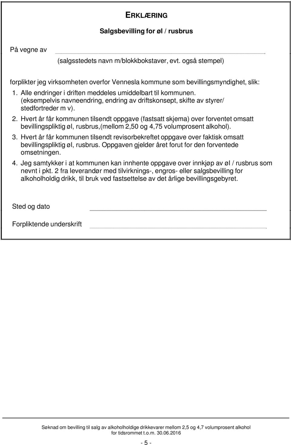 Hvert år får kommunen tilsendt oppgave (fastsatt skjema) over forventet omsatt bevillingspliktig øl, rusbrus,(mellom 2,50 og 4,75 volumprosent alkohol). 3.