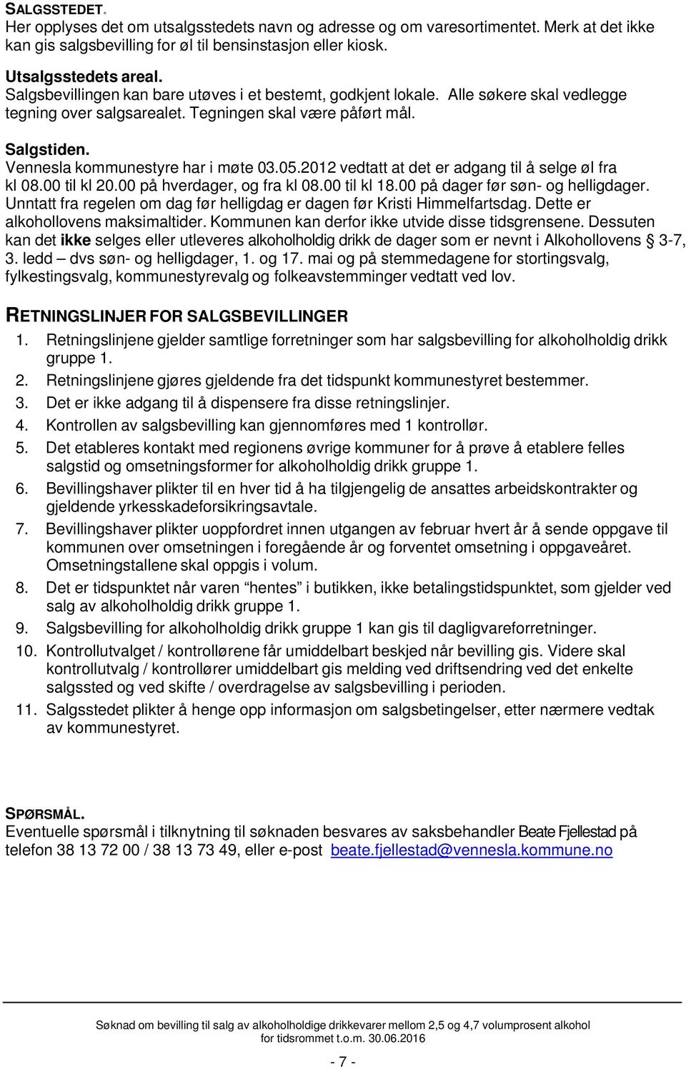 2012 vedtatt at det er adgang til å selge øl fra kl 08.00 til kl 20.00 på hverdager, og fra kl 08.00 til kl 18.00 på dager før søn- og helligdager.