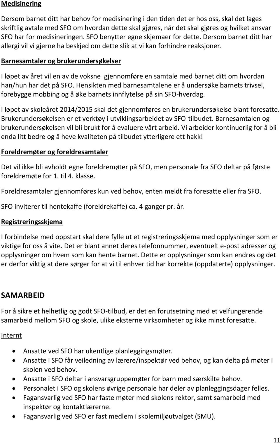 Barnesamtaler og brukerundersøkelser I løpet av året vil en av de voksne gjennomføre en samtale med barnet ditt om hvordan han/hun har det på SFO.