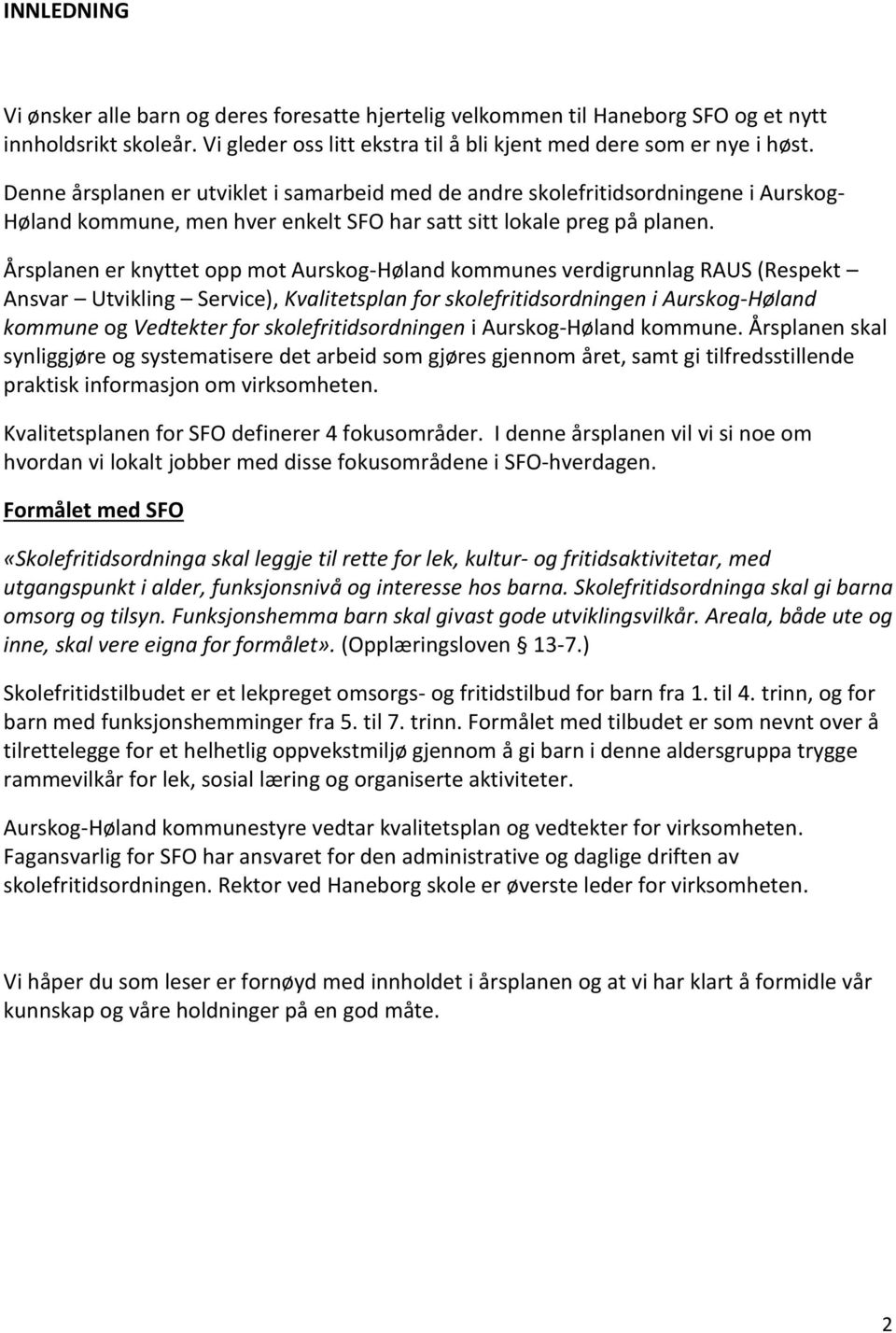 Årsplanen er knyttet opp mot Aurskog-Høland kommunes verdigrunnlag RAUS (Respekt Ansvar Utvikling Service), Kvalitetsplan for skolefritidsordningen i Aurskog-Høland kommune og Vedtekter for
