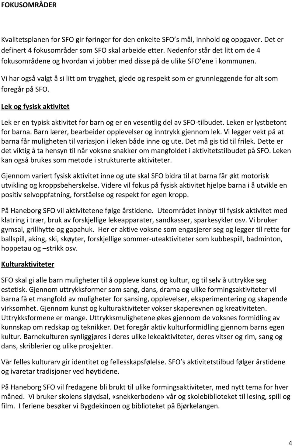 Vi har også valgt å si litt om trygghet, glede og respekt som er grunnleggende for alt som foregår på SFO.