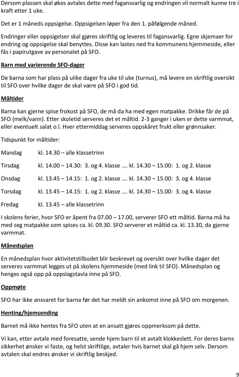 Disse kan lastes ned fra kommunens hjemmeside, eller fås i papirutgave av personalet på SFO.