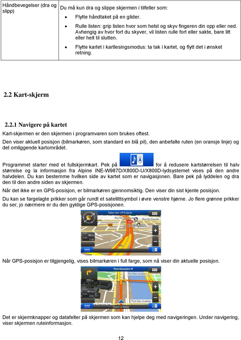 2 Kart-skjerm 2.2.1 Navigere på kartet Kart-skjermen er den skjermen i programvaren som brukes oftest.