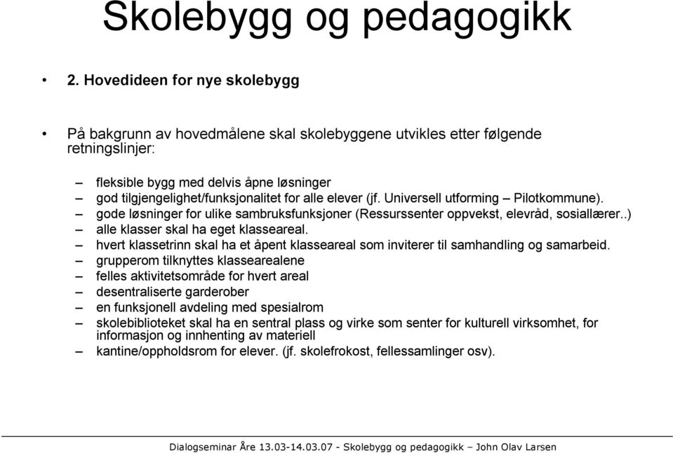 elever (jf. Universell utforming Pilotkommune). gode løsninger for ulike sambruksfunksjoner (Ressurssenter oppvekst, elevråd, sosiallærer..) alle klasser skal ha eget klasseareal.