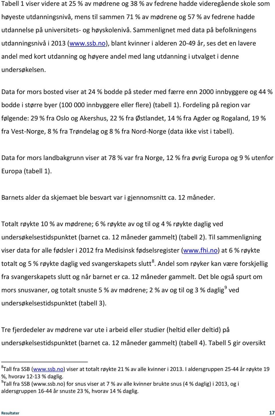 no), blant kvinner i alderen 20-49 år, ses det en lavere andel med kort utdanning og høyere andel med lang utdanning i utvalget i denne undersøkelsen.