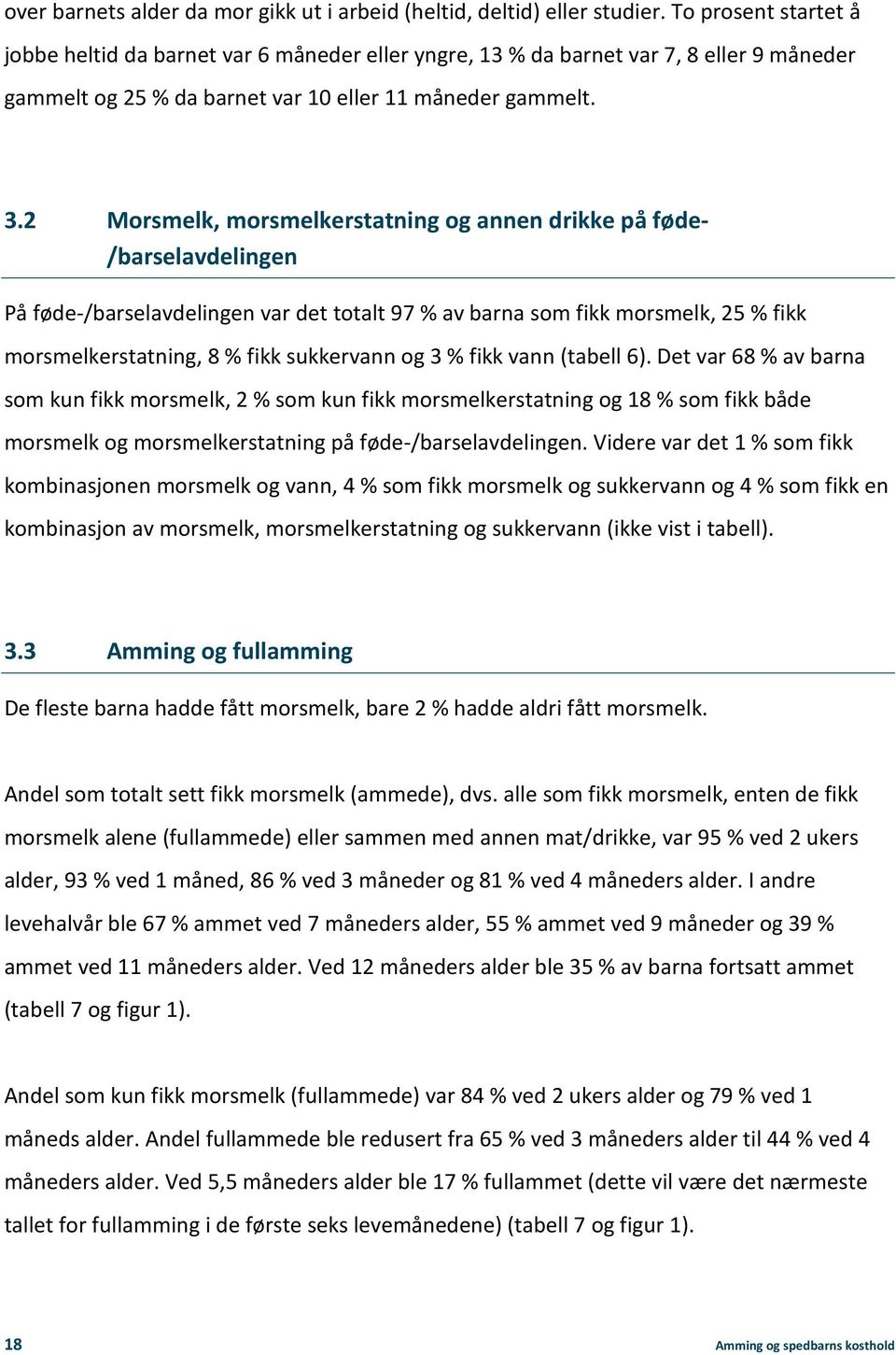 2 Morsmelk, morsmelkerstatning og annen drikke på føde- /barselavdelingen På føde-/barselavdelingen var det totalt 97 % av barna som fikk morsmelk, 25 % fikk morsmelkerstatning, 8 % fikk sukkervann