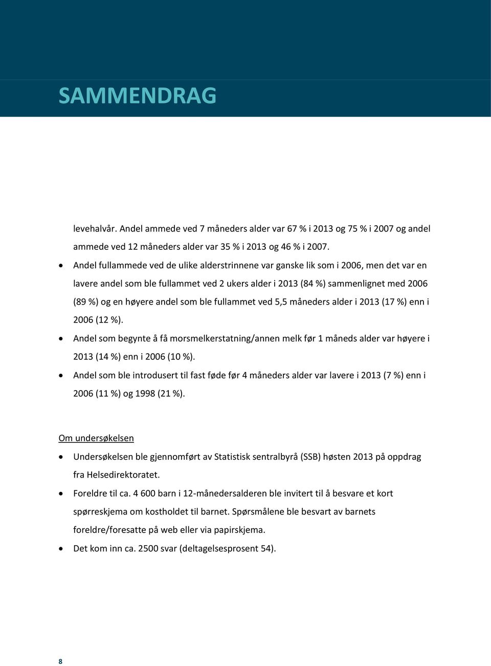 som ble fullammet ved 5,5 måneders alder i 2013 (17 %) enn i 2006 (12 %). Andel som begynte å få morsmelkerstatning/annen melk før 1 måneds alder var høyere i 2013 (14 %) enn i 2006 (10 %).