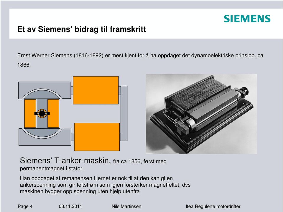 Han oppdaget at remanensen i jernet er nok til at den kan gi en ankerspenning som gir feltstrøm som igjen