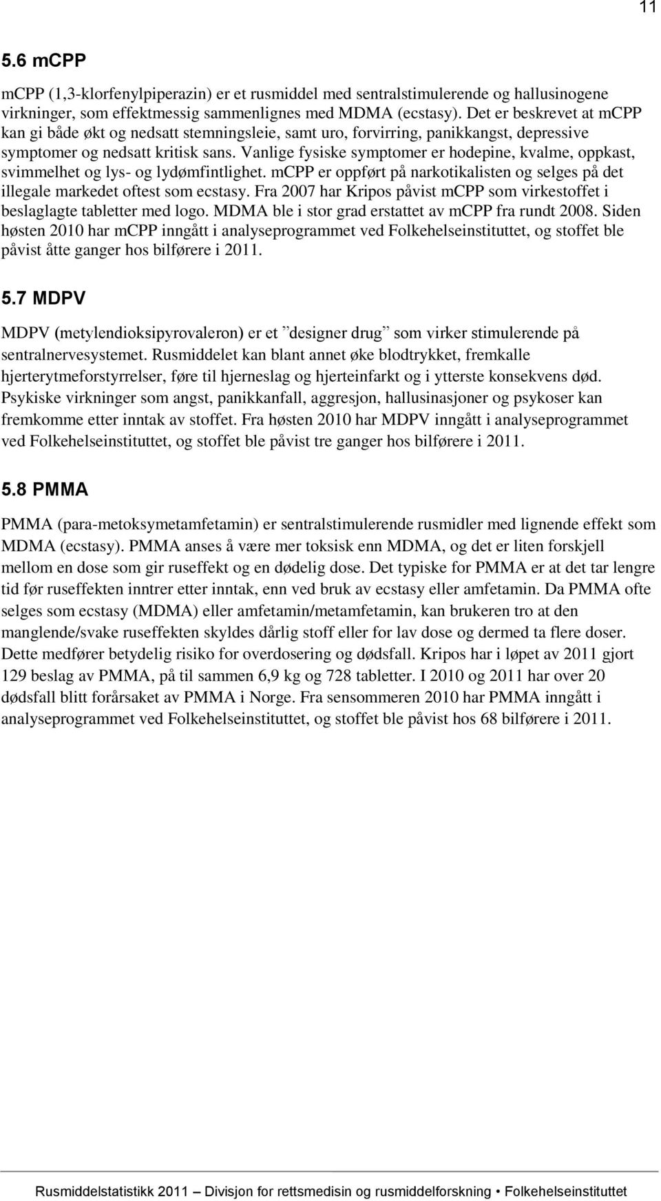 Vanlige fysiske symptomer er hodepine, kvalme, oppkast, svimmelhet og lys- og lydømfintlighet. mcpp er oppført på narkotikalisten og selges på det illegale markedet oftest som ecstasy.