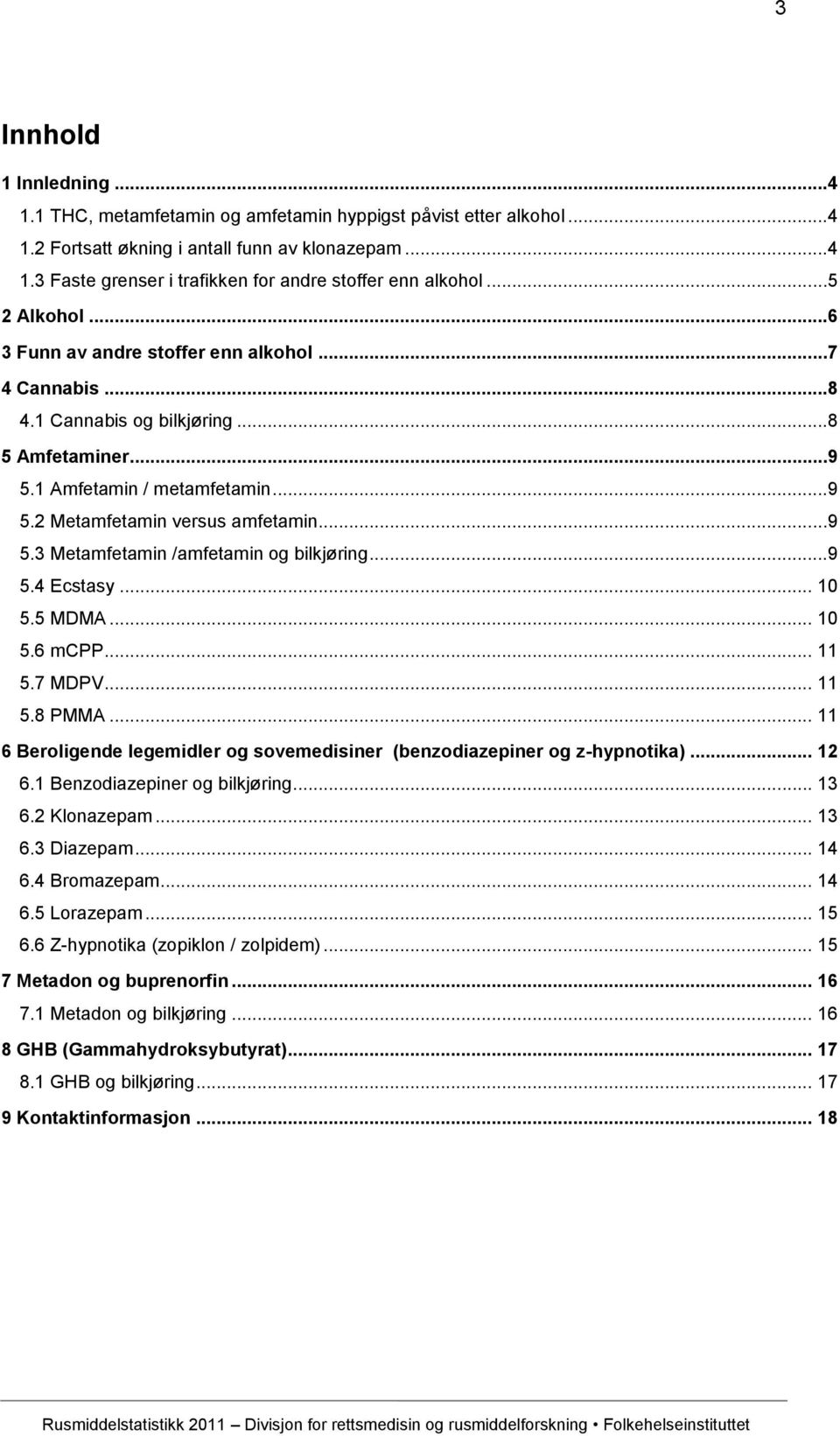 ..9 5.4 Ecstasy... 10 5.5 MDMA... 10 5.6 mcpp... 11 5.7 MDPV... 11 5.8 PMMA... 11 6 Beroligende legemidler og sovemedisiner (benzodiazepiner og z-hypnotika)... 12 6.1 Benzodiazepiner og bilkjøring.