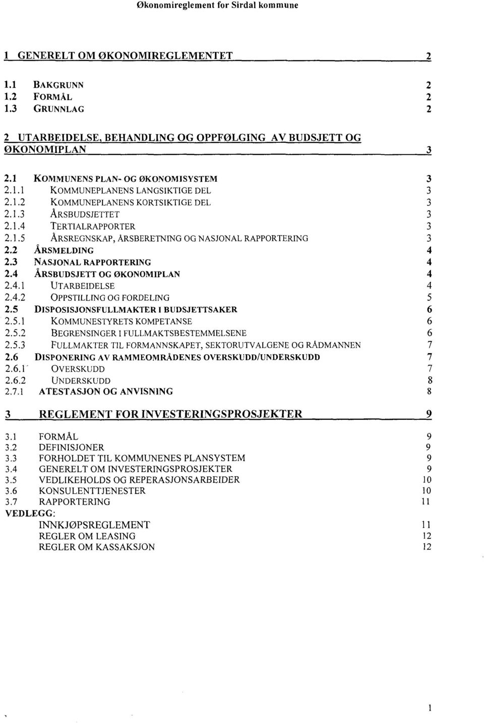 4 ÅRSBUDSJETT OG ØKONOMIPLAN 4 2.4.1 UTARBEIDELSE 4 2.4.2 OPPSTILLING OG FORDELING 5 2.5 DISPOSISJONSFULLMAKTER I BUDSJETTSAKER 6 2.5.1 KOMMUNESTYRETS KOMPETANSE 6 2.5.2 BEGRENSINGER I FULLMAKTSBESTEMMELSENE 6 2.