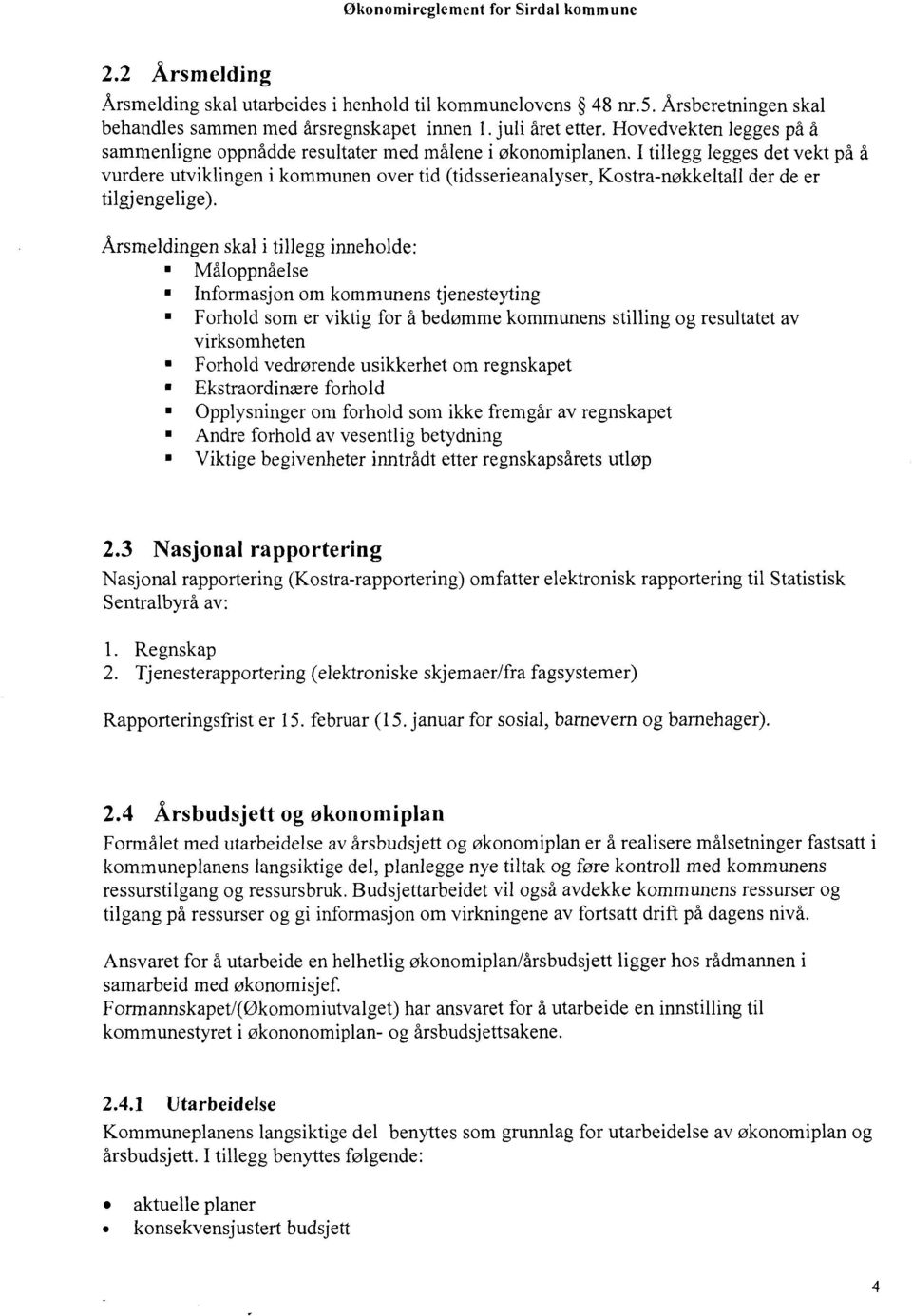 I tillegg legges det vekt på å vurdere utviklingen i kommunen over tid (tidsserieanalyser, Kostra-nøkkeltall der de er tilgjengelige).