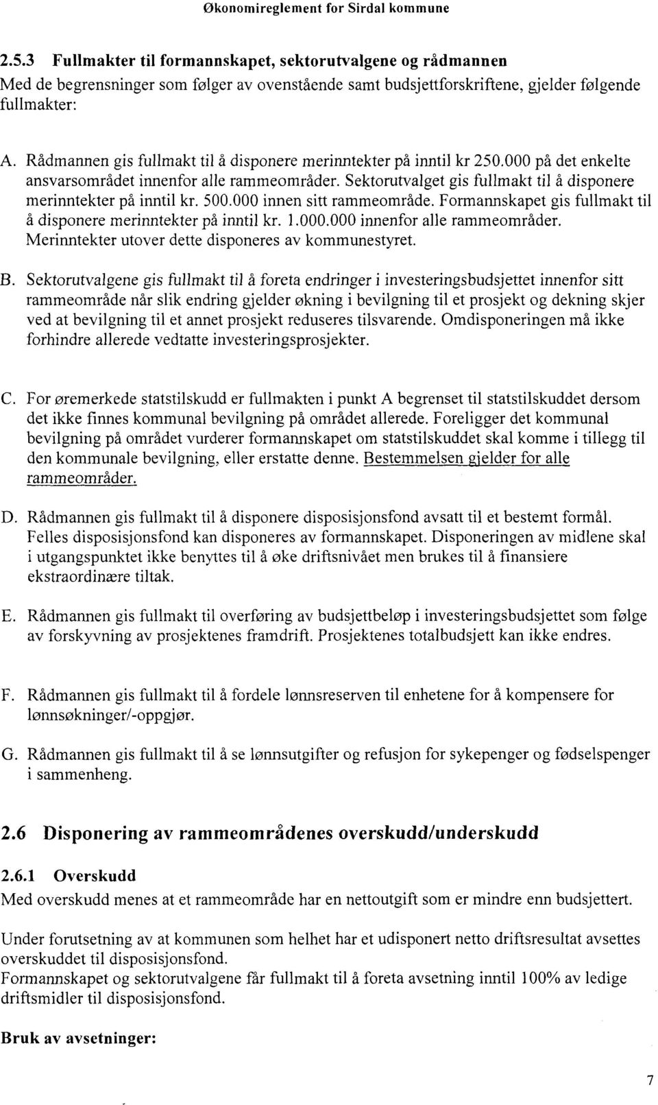 Rådmannen gis fullmakt til å disponere merinntekter på inntil kr 250.000 på det enkelte ansvarsområdet innenfor alle rammeområder.