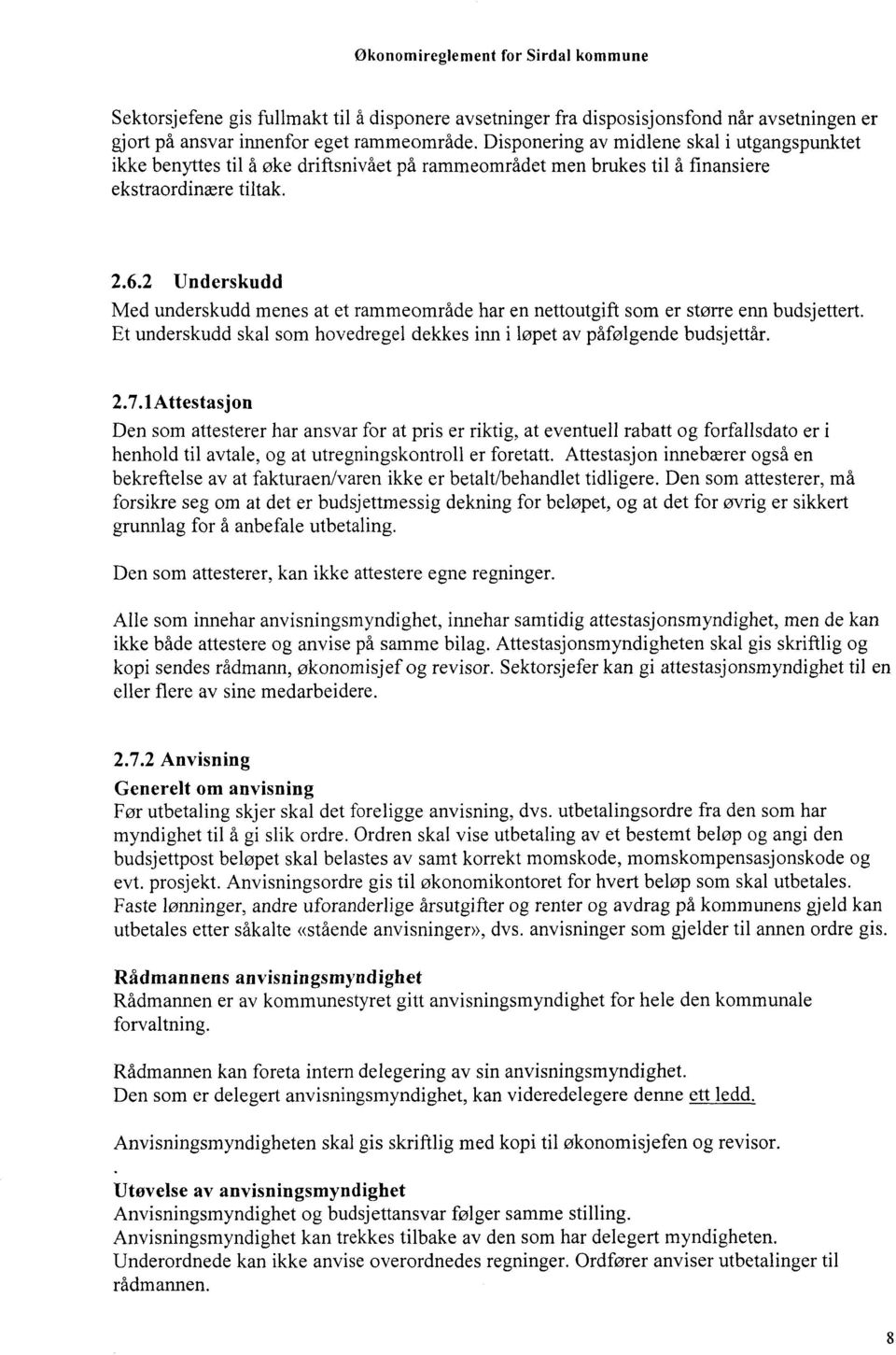 2 Underskudd Med underskudd menes at et rammeområde har en nettoutgift som er større enn budsjettert. Et underskudd skal som hovedregel dekkes inn i løpet av påfølgende budsjettår. 2.7.