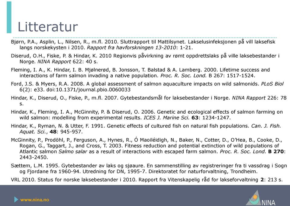 Jonsson, T. Balstad & A. Lamberg. 2000. Lifetime success and interactions of farm salmon invading a native population. Proc. R. Soc. Lond. B 267: 1517-1524. Ford, J.S. & Myers, R.A. 2008.