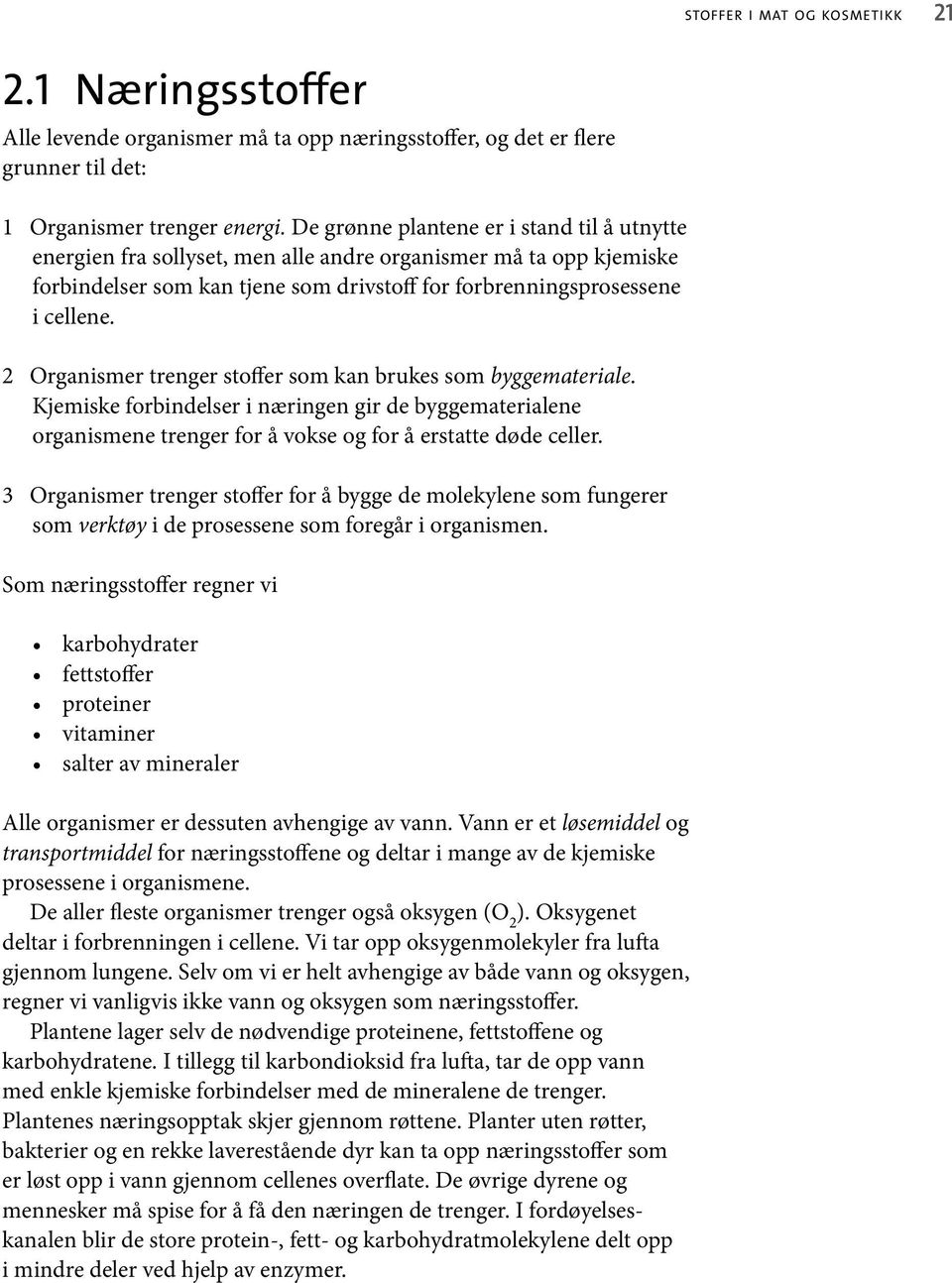 2 Organismer trenger stoffer som kan brukes som byggemateriale. Kjemiske forbindelser i næringen gir de byggematerialene organismene trenger for å vokse og for å erstatte døde celler.