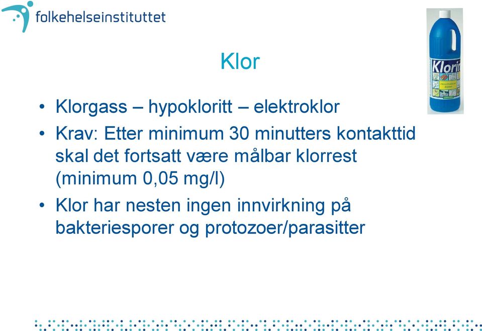 være målbar klorrest (minimum 0,05 mg/l) Klor har