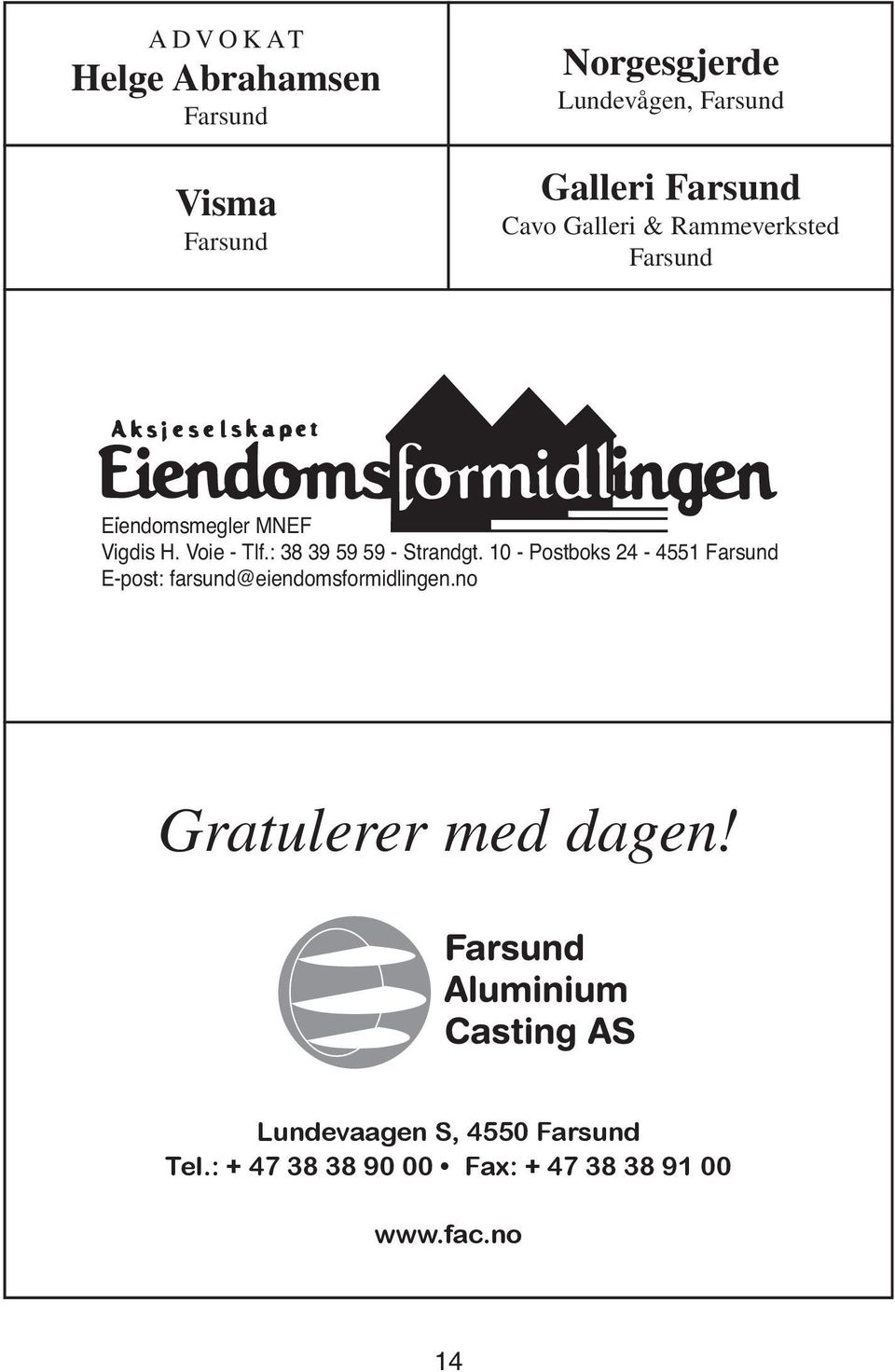 10 - Postboks 24-4551 E-post: farsund@eiendomsformidlingen.