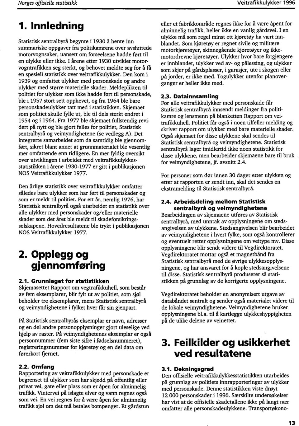 I årene etter 1930 utviklet motorvogntrafikken seg sterkt, og behovet meldte seg for å få en spesiell statistikk over veitrafikkulykker.