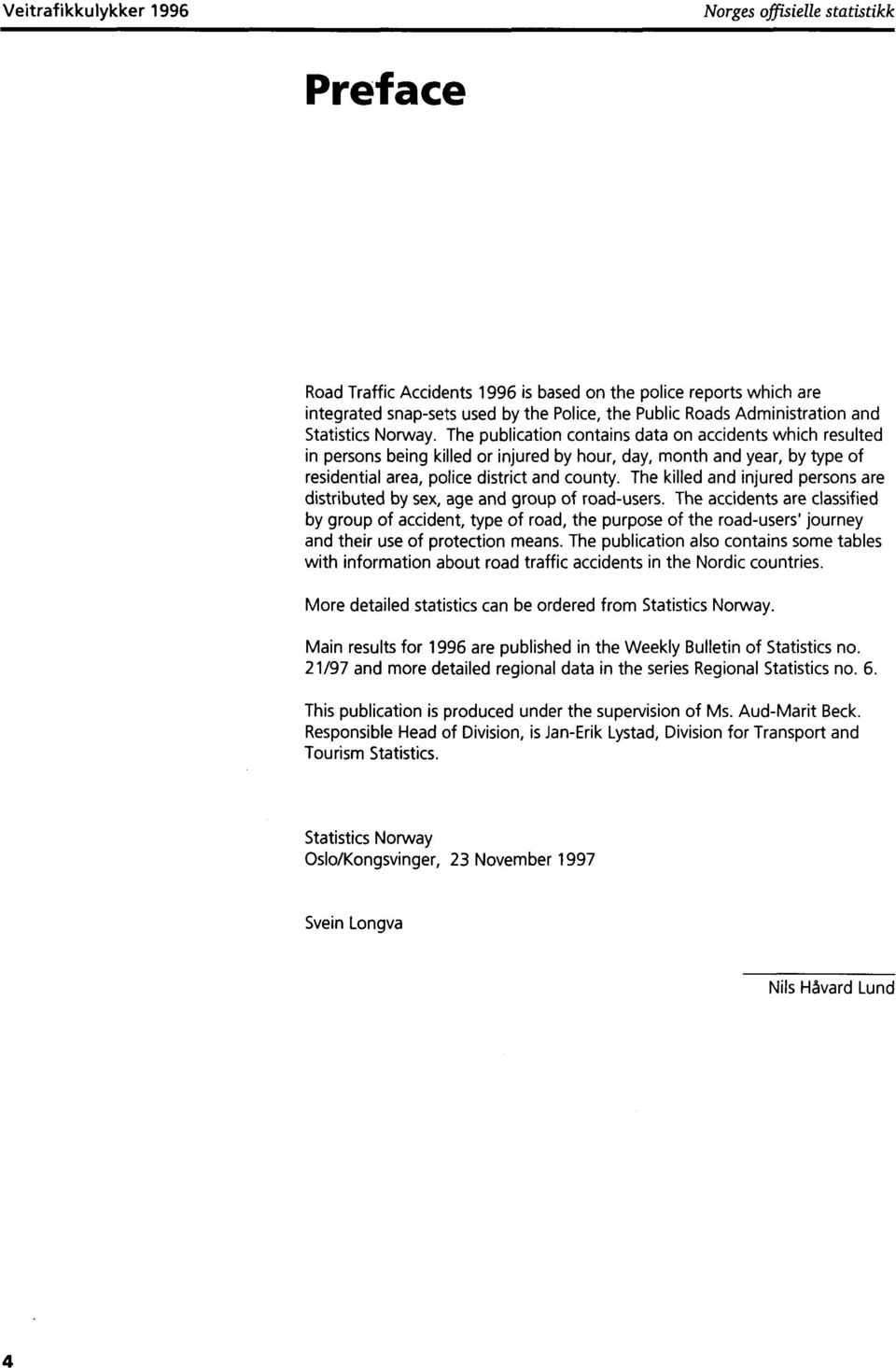 The publication contains data on accidents which resulted in persons being killed or injured by hour, day, month and year, by type of residential area, police district and county.