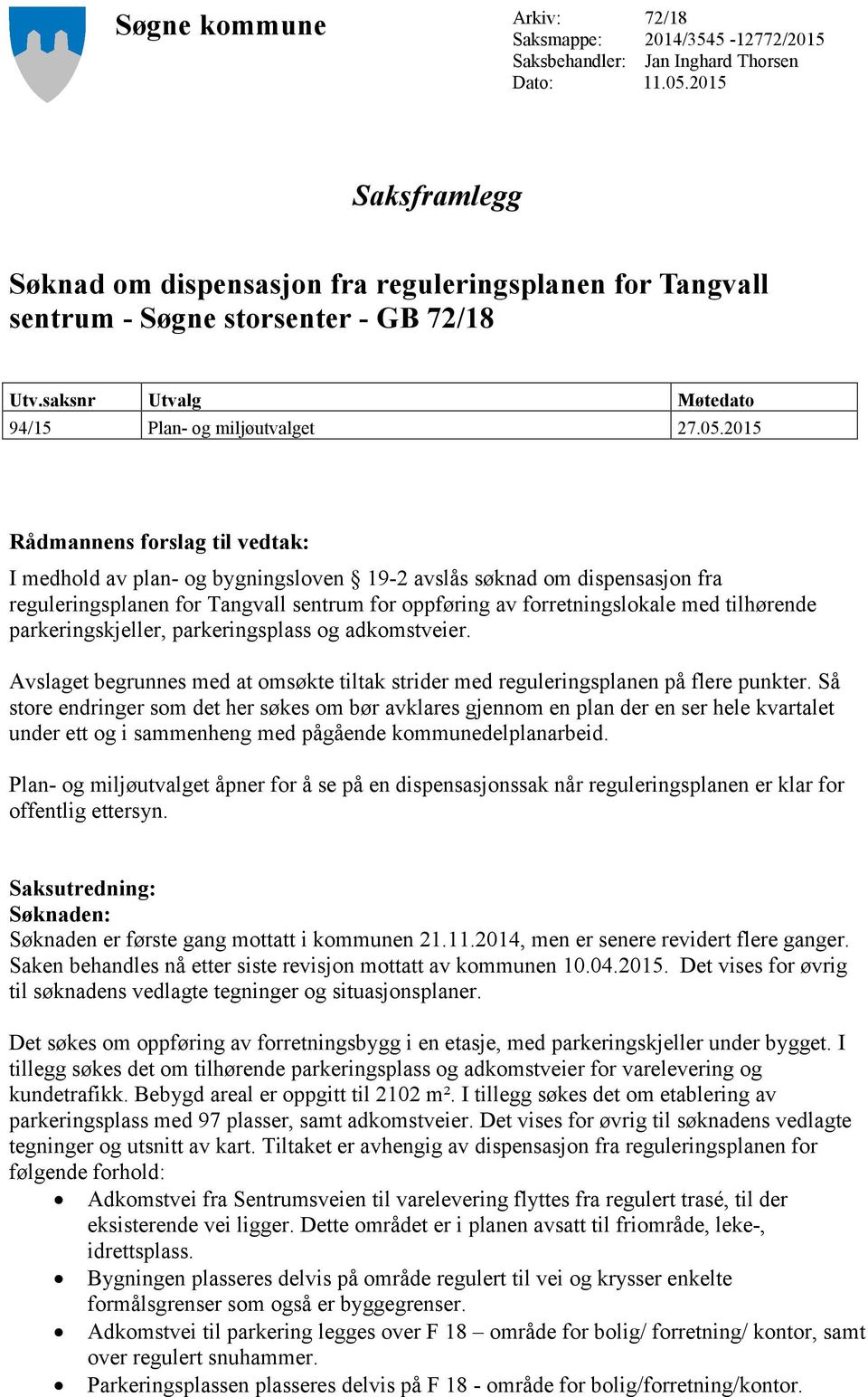 Avslaget begues me at msøkte tiltak stie me eguleigsplae på flee pukte. Så ste eige sm et he søkes m bø avklaes gjem e pla e e se hele kvatalet ue ett g i sammeheg me pågåee kmmueelplaabei.