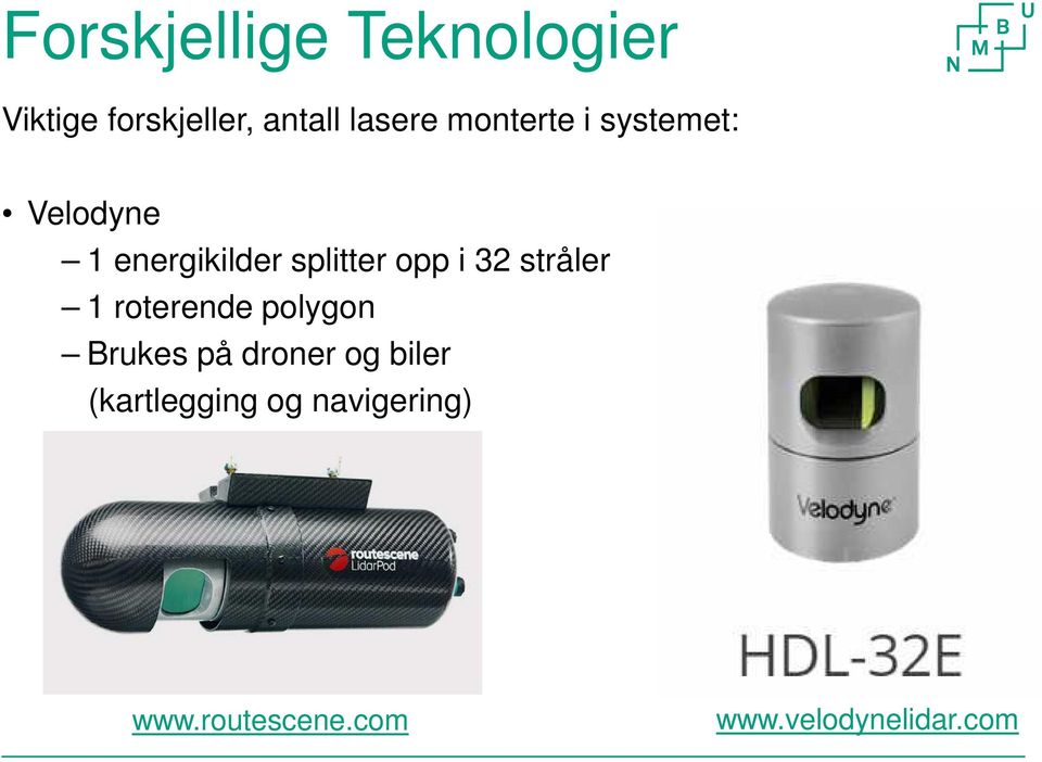 32 stråler 1 roterende polygon Brukes på droner og biler