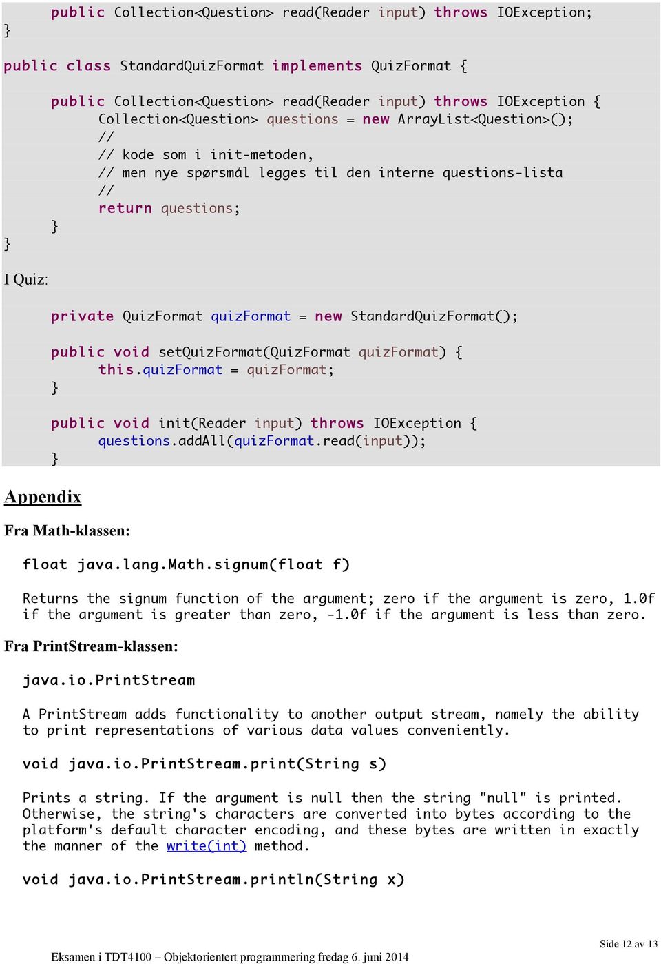 QuizFormat quizformat = new StandardQuizFormat(); public void setquizformat(quizformat quizformat) { this.quizformat = quizformat; public void init(reader input) throws IOException { questions.