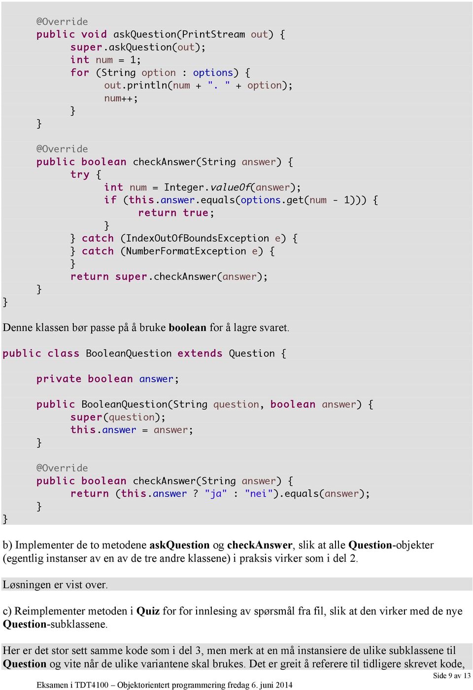 get(num - 1))) { return true; catch (IndexOutOfBoundsException e) { catch (NumberFormatException e) { return super.checkanswer(answer); Denne klassen bør passe på å bruke boolean for å lagre svaret.