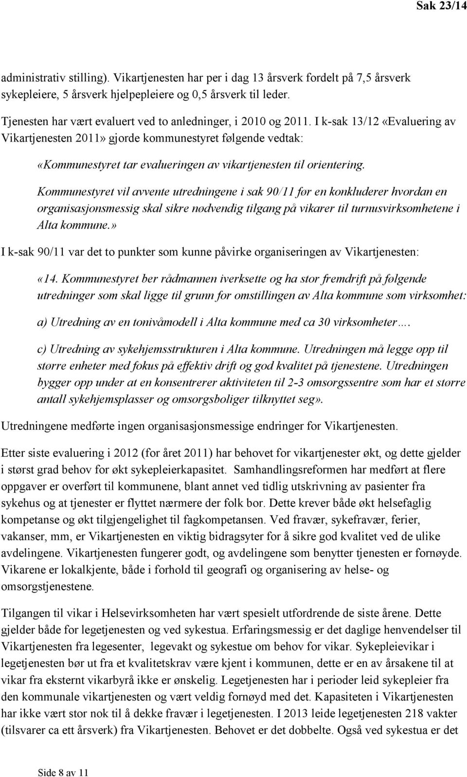 I k-sak 13/12 «Evaluering av Vikartjenesten 2011» gjorde kommunestyret følgende vedtak: «Kommunestyret tar evalueringen av vikartjenesten til orientering.