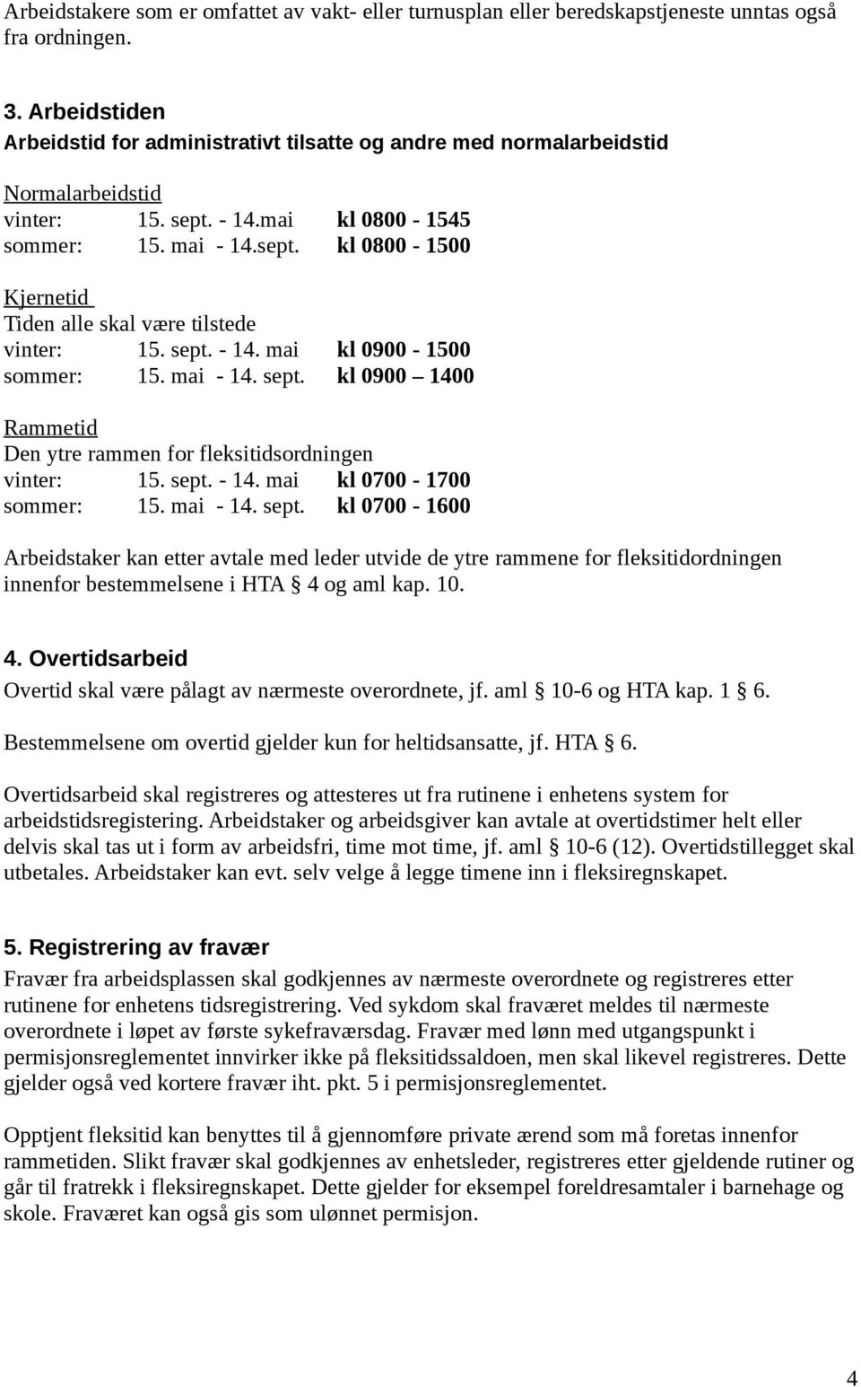 sept. - 14. mai kl 0900-1500 sommer: 15. mai - 14. sept. kl 0900 1400 Rammetid Den ytre rammen for fleksitidsordningen vinter: 15. sept. - 14. mai kl 0700-1700 sommer: 15. mai - 14. sept. kl 0700-1600 Arbeidstaker kan etter avtale med leder utvide de ytre rammene for fleksitidordningen innenfor bestemmelsene i HTA 4 og aml kap.